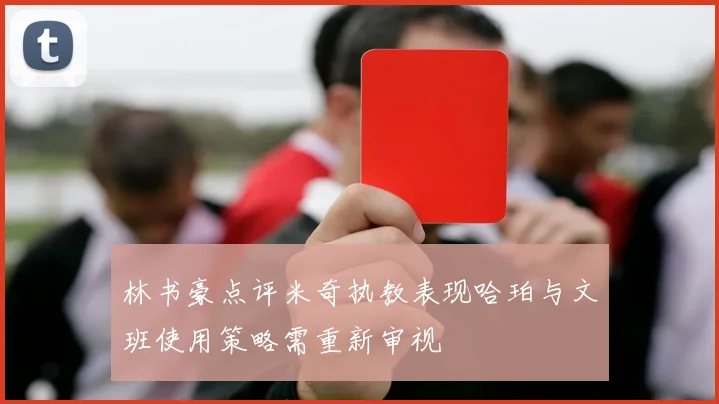 林书豪点评米奇执教表现哈珀与文班使用策略需重新审视
