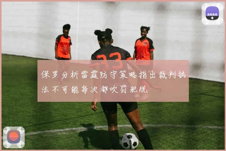 保罗分析雷霆防守策略指出裁判执法不可能每次都吹罚犯规